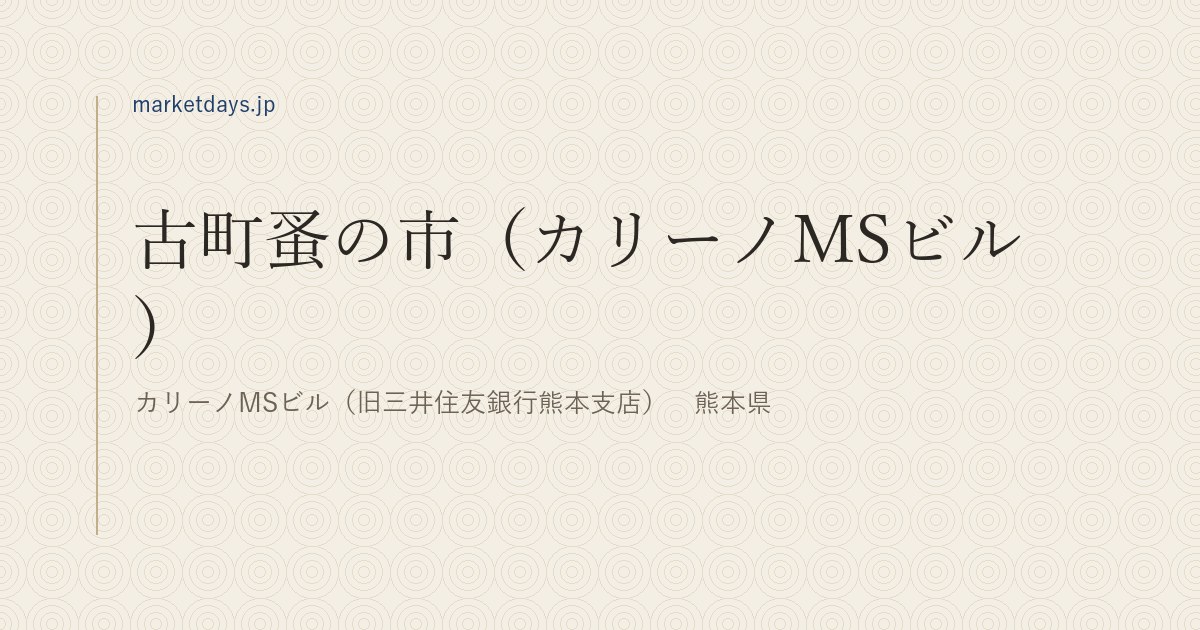 古町蚤の市（カリーノMSビル）（カリーノMSビル（旧三井住友銀行熊本支店）　熊本県）