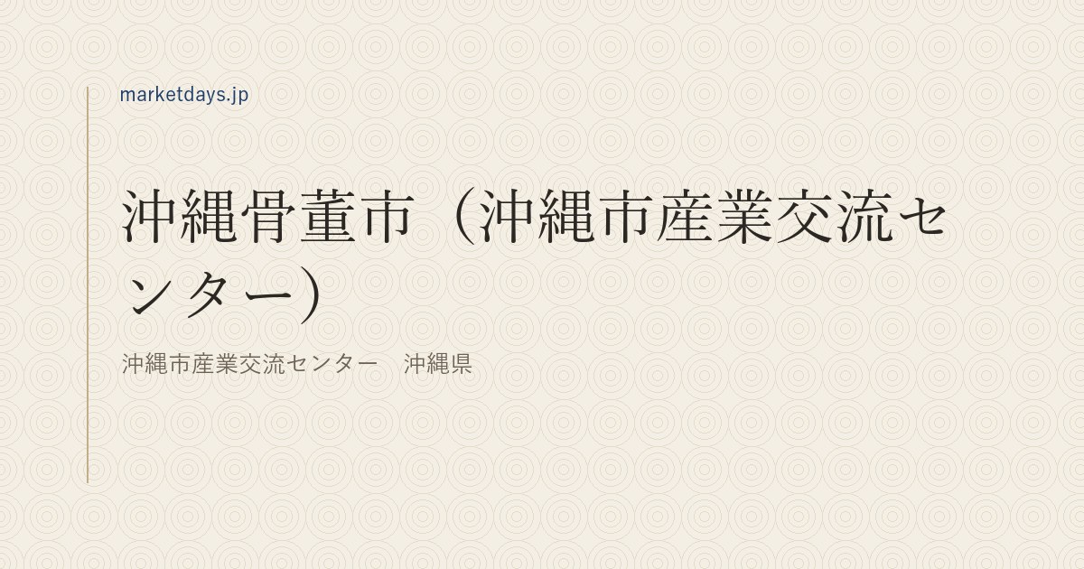沖縄骨董市（沖縄市産業交流センター）（沖縄市産業交流センター　沖縄県）