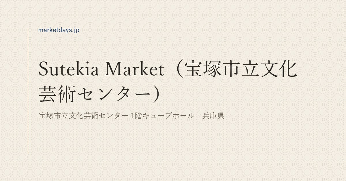 Sutekia Market(宝塚市立文化芸術センター)(宝塚市立文化芸術センター 1階キューブホール 兵庫県)
